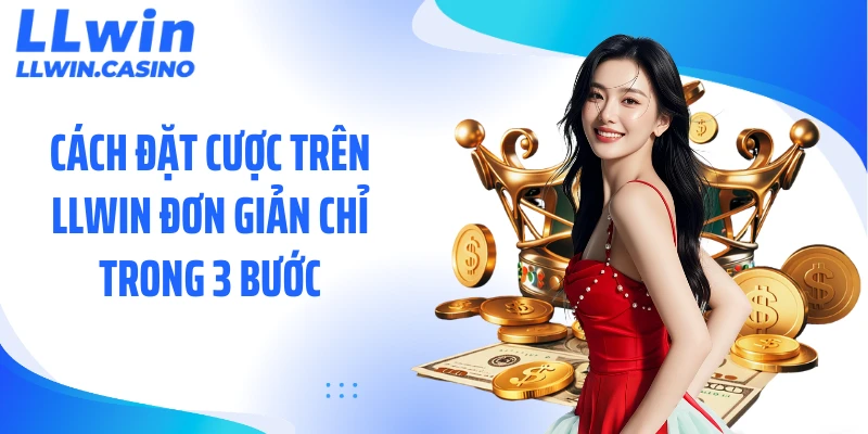 Cách đặt cược trên LLWIN đơn giản chỉ trong 3 bước