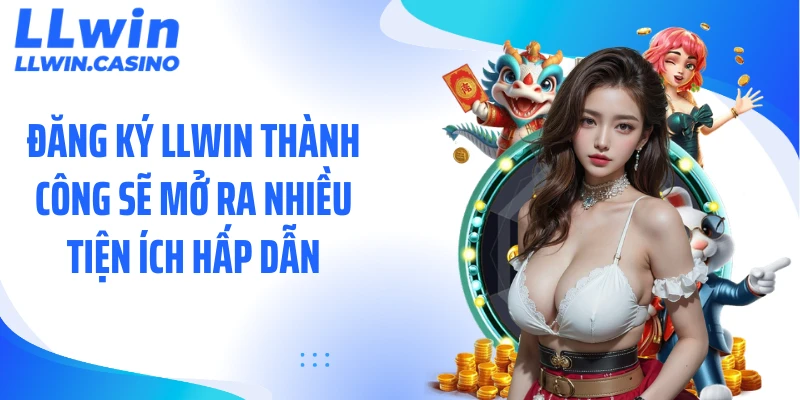 Đăng ký LLWIN thành công sẽ mở ra nhiều tiện ích hấp dẫn
