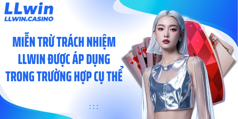 Miễn trừ trách nhiệm LLWIN được áp dụng trong trường hợp cụ thể