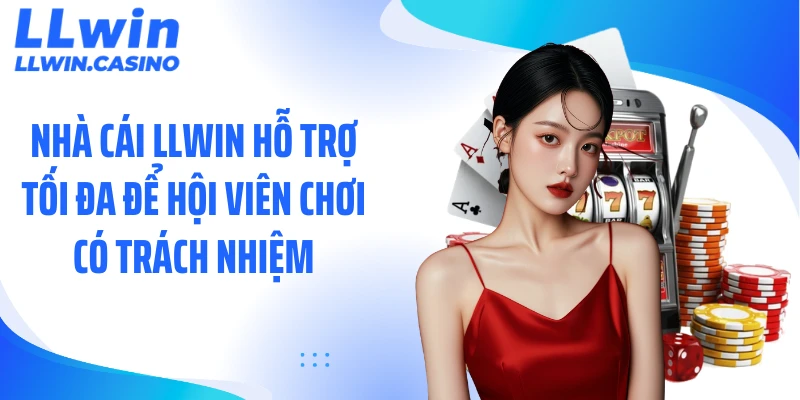 Nhà cái LLWIN hỗ trợ tối đa để hội viên chơi có trách nhiệm